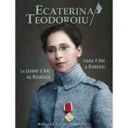 Ecaterina Teodoroiu – Ioana D’Arc a Romaniei – Mariana Cojan Negulescu librariadelfin.ro imagine 2022 cartile.ro