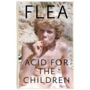 Flea: Acid For The Children – the autobiography of the Red H – Flea librariadelfin.ro imagine noua