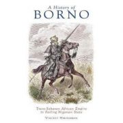 History of Borno – Vincent Hiribarren librariadelfin.ro poza 2022