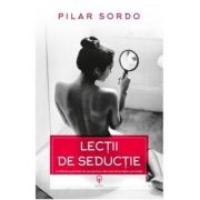Lectii de seductie. o reflectie profunda, din perspectiva celei mai intime fatete personale - pilar sordo