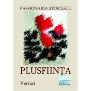 Plusfiinta. Versuri – Passionaria Stoicescu Beletristica. Literatura Romana. Poezie imagine 2022
