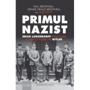 Primul nazist. Erich Ludendorff, omul care l-a facut posibil pe Hitler – Denise Drace-Brownell, Will Brownell Stiinte. Stiinte Umaniste imagine 2022