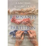 Remnants of Partition – Aanchal Malhotra librariadelfin.ro