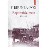 Reportajele mele. 1927-1938 - F. Brunea-Fox imagine libraria delfin 2021