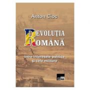 Revolutia Romana, intre interesele politice si cele militare – Anton Cioc librariadelfin.ro