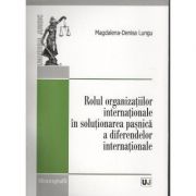 Rolul organizatiilor internationale in solutionarea pasnica a diferendelor internationale - magdalena-denisa lungu
