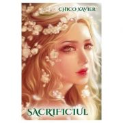 Sacrificiul – Chico Xavier Sfaturi Practice. Spiritualitate imagine 2022