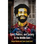 Sport, Politics, and Society In the Middle East – Danyel Reiche, Tamir Sorek librariadelfin.ro