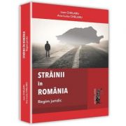 Strainii in Romania. Regim juridic – Ioan Chelaru, Ana-Luisa Chelaru librariadelfin.ro poza 2022