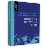 Subiectele dreptului civil – Dumitru Lupulescu, Ana-Maria Lupulescu Carti drept. Carti drept civil imagine 2022