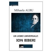 Un Uomo Universale: Ion Biberi – Mihaela Albu librariadelfin.ro