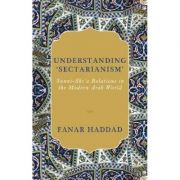 Understanding ‘Sectarianism’ – Fanar Haddad librariadelfin.ro imagine 2022