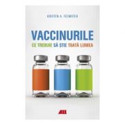 Vaccinurile. Ce trebuie sa stie toata lumea – Kristen A. Feemster Medicina ( Carti de specialitate ). Carti diverse imagine 2022