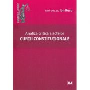 Analiza critica a actelor Curtii Constitutionale – Ion Rusu Carti drept. Carti drept constitutional imagine 2022