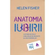 Anatomia iubirii. O istorie naturala a relatiilor de dragoste si a destramarii lor - Helen Fischer