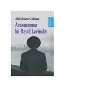 Ascensiunea lui David Levinsky – Abraham Cahan librariadelfin.ro poza 2022