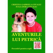 Aventurile lui Petrica - Cristina Gabriela Covaliu, Iulia Dora Covaliu