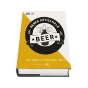 Berea artizanala. cum sa stapanesti arta fabricarii berii la domiciliu - greg hughes