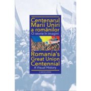 Centenarul Marii Uniri a romanilor. O istorie in imagini – Ioan-Aurel Pop librariadelfin.ro