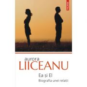 Ea si el. biografia unei relatii (editia 2020) - aurora liiceanu