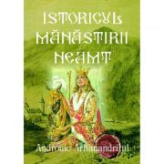 Istoricul Manastirii Neamt. Ctitoria Sfantului Voievod Stefan cel Mare - Arhimandritul Andronic
