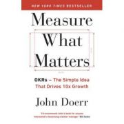 Measure What Matters. OKRs. The Simple Idea that Drives 10x Growth - John Doerr