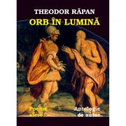 Orb in lumina. Antologie de autor. Versuri – Theodor Rapan librariadelfin.ro imagine 2022