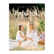 Papa tot. retete pentru o copilarie fireasca - laura cosoi