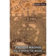 Psevdis maghia. Fals tratat de magie – Doru Cica Sfaturi Practice. Spiritualitate imagine 2022