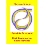 Romania in terapie sau Ce-ti doresc eu tie, dulce Romanie – Maria Arginteanu librariadelfin.ro