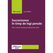 Succesiunea in timp de legi penale. teorii, criterii, evolutia principiului lex mitior - ionut nefliu