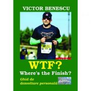 WTF? Where’s the Finish? Ghid de dezvoltare personala – Victor Benescu Benescu imagine 2022
