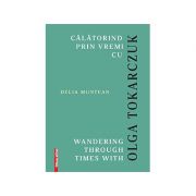 Calatorind prin vremi cu olga tokarczuk. wandering through times with olga tokarczuk - delia muntean