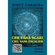 Cer fara scari. versuri. poemes - ionut caragea