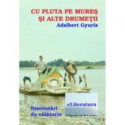 Cu pluta pe Mures si alte drumetii - Adalbert Gyuris imagine libraria delfin 2021