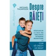 Despre baieti. raspunsuri la cele mai frecvente intrebari referitoare la cum sa crestem un baiat - michael thompson