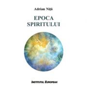 Epoca spiritului – Adrian Nita Stiinte. Stiinte Umaniste. Sociologie imagine 2022