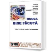 Munca bine facuta - howard gardner, mihaly csikszentmihalyi, william damon