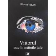 Viitorul este in mainile tale – Razvan Visan Beletristica. Literatura Romana. Non-fiction imagine 2022