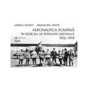 Aeronautica romana in Razboiul de intregire nationala 1916-1919 – Alexandru Arma librariadelfin.ro