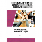 Contributii ale tinerilor cercetatori in domeniul informaticii economice – Emanuel Tundrea, Radu Balog Crisan librariadelfin.ro