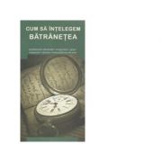 Cum sa intelegem batranetea - gheorghita ciocioi