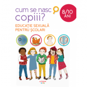 Cum se nasc copiii? Educatie sexuala pentru scolari (8-10 ani)