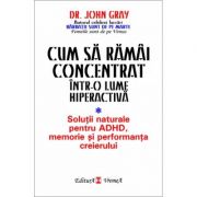 Cum sa ramai concentrat intr-o lume hiperactiva – John Gray librariadelfin.ro