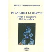De la greci la Darwin. Schita a dezvoltarii ideii de evolutie – Henry Fairfield Osborn librariadelfin.ro