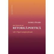 Dictionar de retorica poetica. Vol. I Figuri izotopice formale – Dorel Finaru librariadelfin.ro imagine 2022