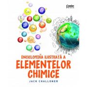 Enciclopedia ilustrata a elementelor chimice - jack challoner (editie necartonata)