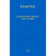 Gladiatorii minţii din viitor – Ramtha librariadelfin.ro imagine 2022 cartile.ro