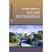 Istorie bucuresteana – Nicolae Vatamanu librariadelfin.ro