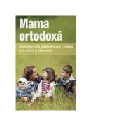 Mama ortodoxa. Dezvoltarea fizica si duhovniceasca a copilului de la nastere la adolescenta - Vladimir Zobern